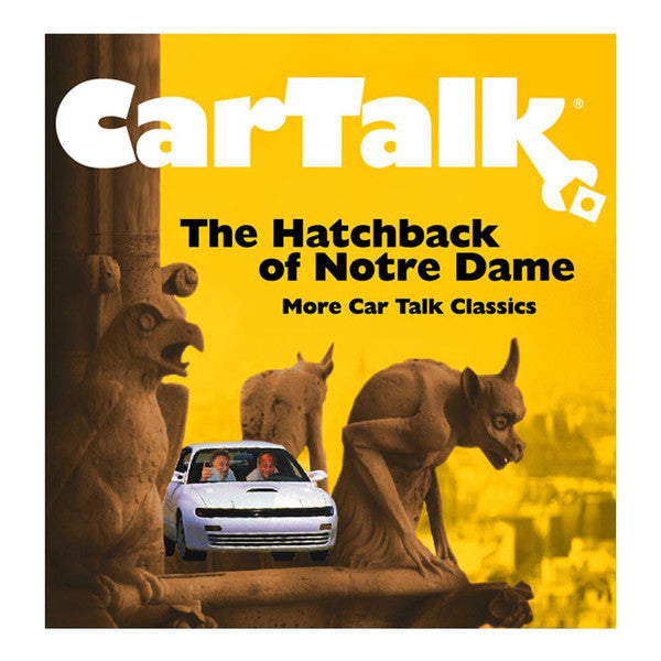 Car Talk : The Hatchback Of Notre Dame: More Car Talk Classics (Album)