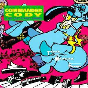 Commander Cody And His Lost Planet Airmen : Too Much Fun - The Best Of Commander Cody & His Lost Planet Airmen (Compilation,Club Edition)