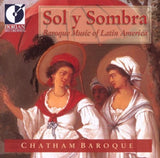 Chatham Baroque : Sol y Sombra Baroque Music Of Latin America (Compilation)