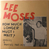 Lee Moses : How Much Longer Must I Wait? Singles & Rarities 1965-1972 (LP,Compilation,Stereo)
