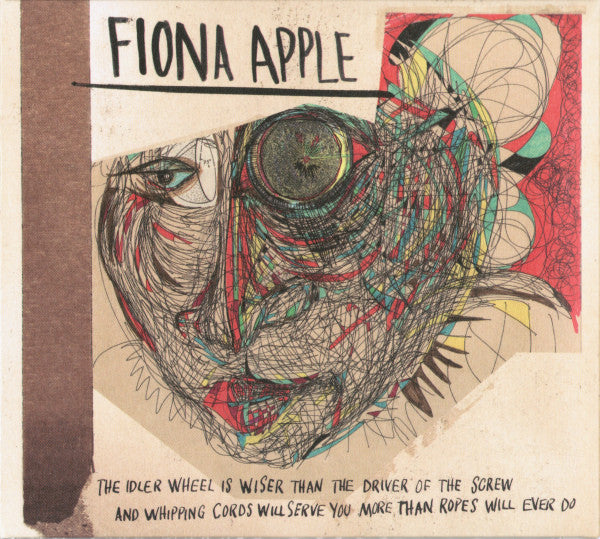 Fiona Apple : The Idler Wheel Is Wiser Than The Driver Of The Screw And Whipping Cords Will Serve You More Than Ropes Will Ever Do (Album)