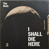 Body (3), The : I Shall Die Here (LP,Album,Limited Edition)