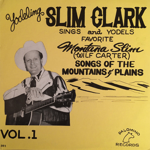 Slim Clark : Yodeling Slim Clark Sings And Yodels Favorite Montana Slim (Wilf Carter) Songs Of The Mountains & Plains Vol. 1 (LP,Album,Reissue)