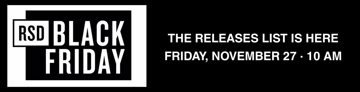 rsd black friday. THE RELEASE LIST IS HERE
FRIDAY, NOVEMBER 27 · 10 AM