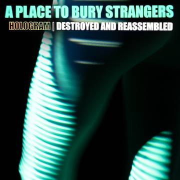 A PLACE TO BURY STRANGERS - Hologram - Destroyed & Reassembled (RSD Black Friday 2021)